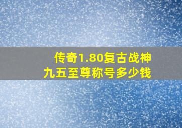 传奇1.80复古战神 九五至尊称号多少钱